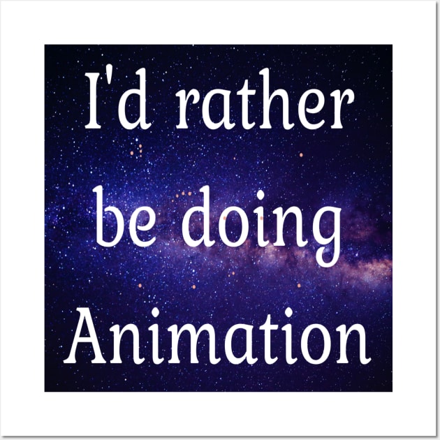 I'd rather be doing animation Wall Art by Darksun's Designs